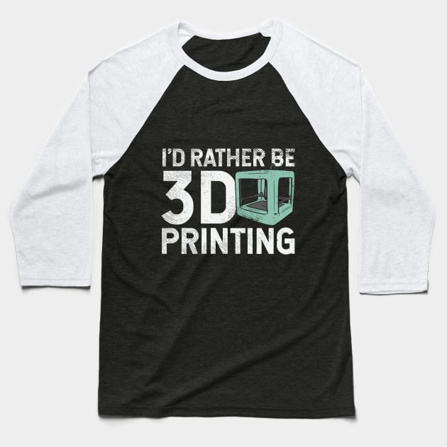 I'd Rather Be 3D Printing Baseball T-Shirt by maxdax